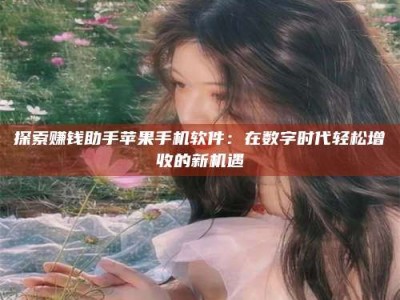 博兴探索赚钱助手苹果手机软件：在数字时代轻松增收的新机遇
