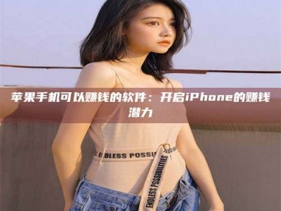 博兴苹果手机可以赚钱的软件：开启iPhone的赚钱潜力